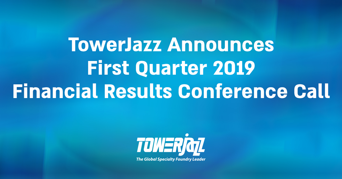 TowerJazz Announces First Quarter 2019 Financial Results Conference Call