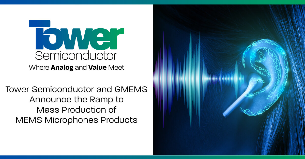Tower Semiconductor and GMEMS Announce the Ramp to Mass Production of MEMS Microphones Products