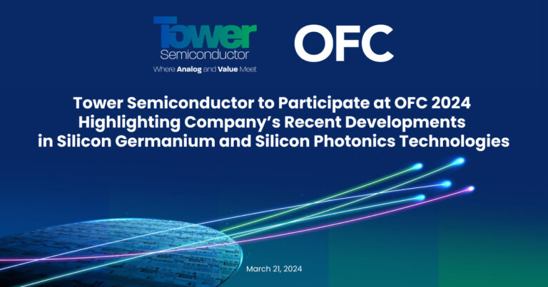 Tower Semiconductor to Participate at OFC 2024 Highlighting Company’s Recent Developments in Silicon Germanium and Silicon Photonics Technologies