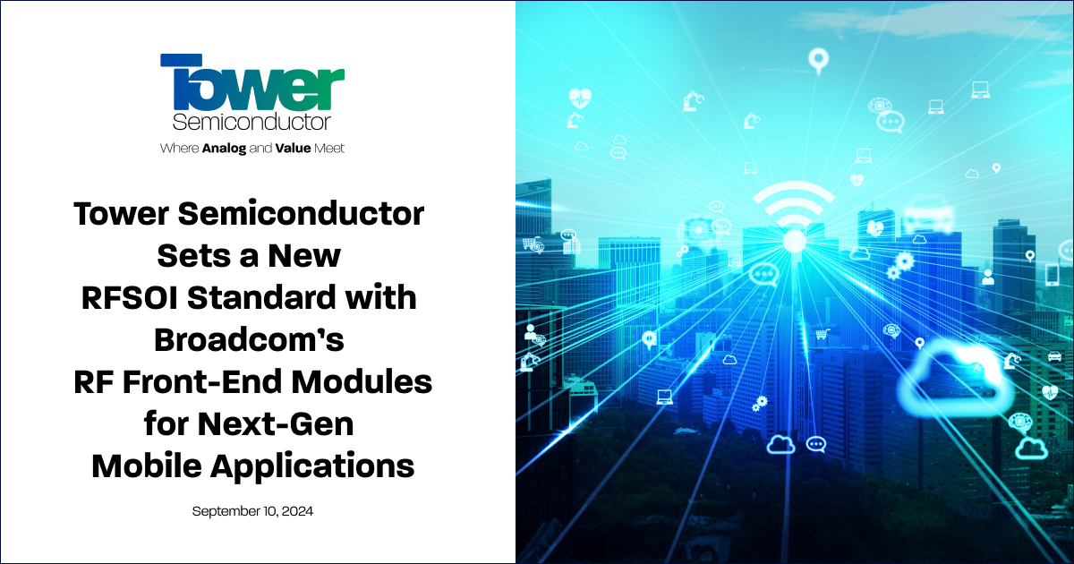 Tower Semiconductor Sets a New RFSOI Standard with Broadcom’s Wi-Fi RF Front-End Modules for Next-Gen Mobile Applications